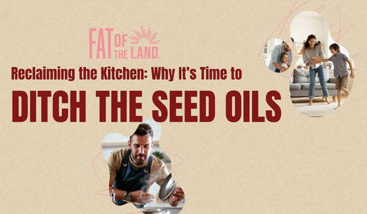 Reclaiming the Kitchen: Why It’s Time to Ditch Seed Oils for Good